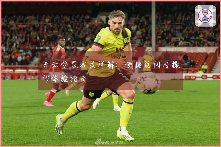 开云登录方式详解：便捷访问与操作体验指南