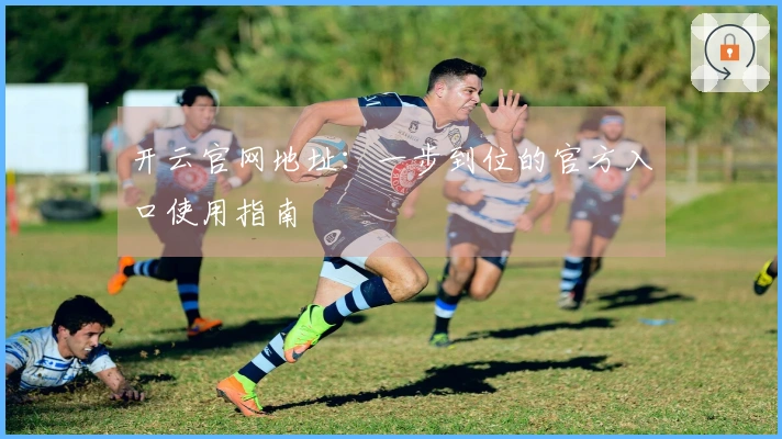 开云官网地址：一步到位的官方入口使用指南