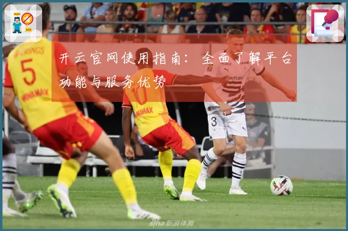 开云官网使用指南：全面了解平台功能与服务优势