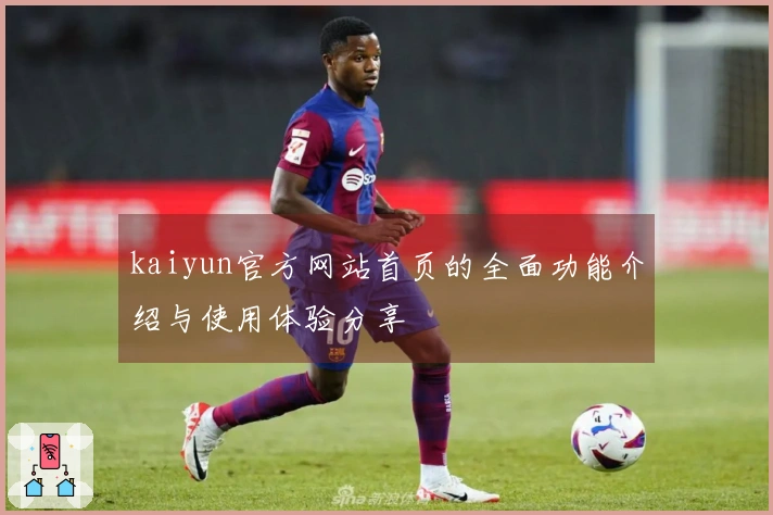 kaiyun官方网站首页的全面功能介绍与使用体验分享