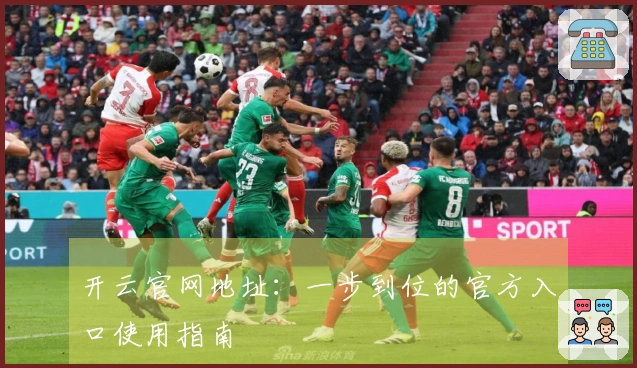 开云官网地址：一步到位的官方入口使用指南